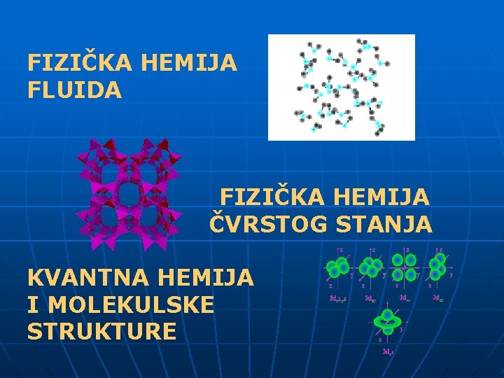 FIZIČKA HEMIJA FLUIDA FIZIČKA HEMIJA ČVRSTOG STANJA KVANTNA HEMIJA I MOLEKULSKE STRUKTURE 