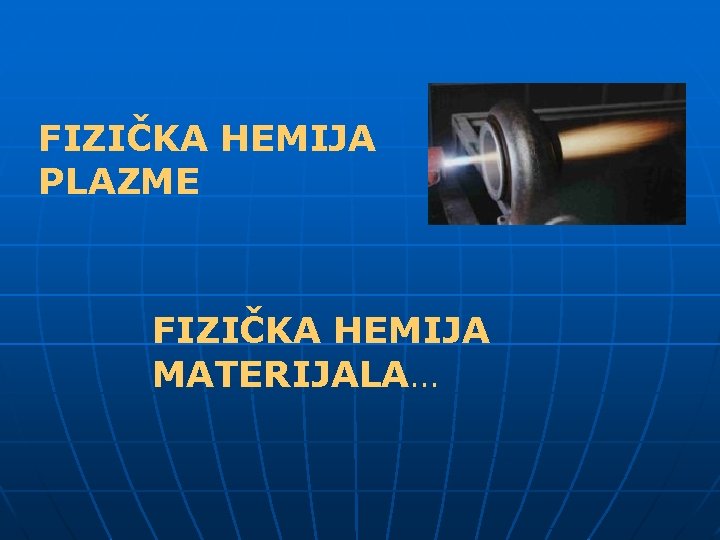FIZIČKA HEMIJA PLAZME FIZIČKA HEMIJA MATERIJALA… 