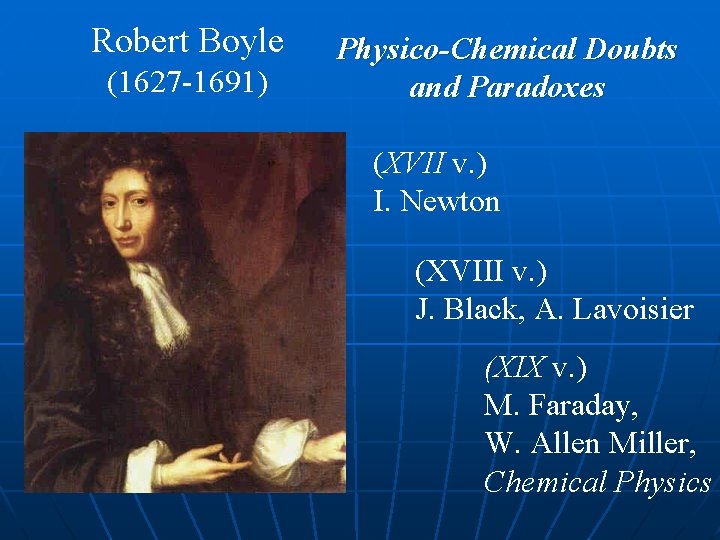 Robert Boyle (1627 -1691) Physico-Chemical Doubts and Paradoxes (XVII v. ) I. Newton (XVIII
