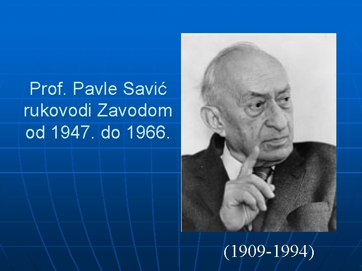 Prof. Pavle Savić rukovodi Zavodom od 1947. do 1966. (1909 -1994) 