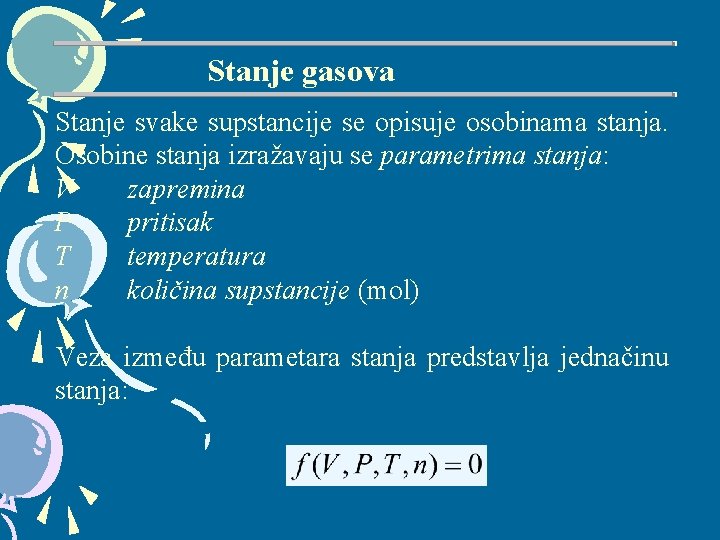 Stanje gasova Stanje svake supstancije se opisuje osobinama stanja. Osobine stanja izražavaju se parametrima