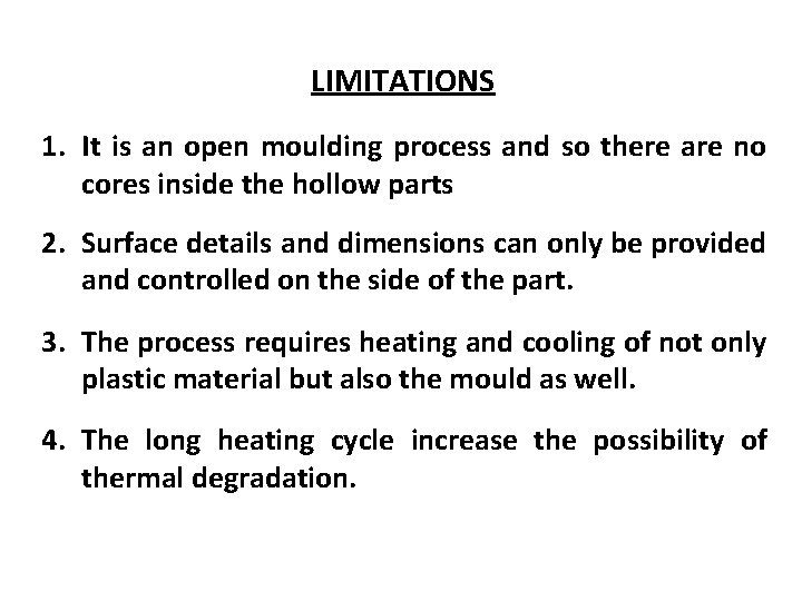 LIMITATIONS 1. It is an open moulding process and so there are no cores LIMITATIONS 1. It is an open moulding process and so there are no cores
