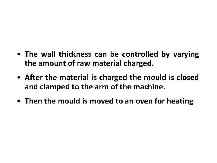 • The wall thickness can be controlled by varying the amount of raw • The wall thickness can be controlled by varying the amount of raw