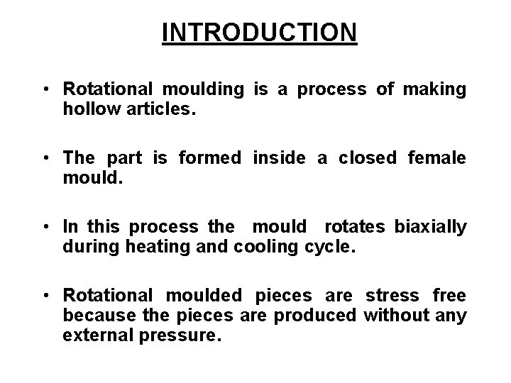 INTRODUCTION • Rotational moulding is a process of making hollow articles. • The part INTRODUCTION • Rotational moulding is a process of making hollow articles. • The part