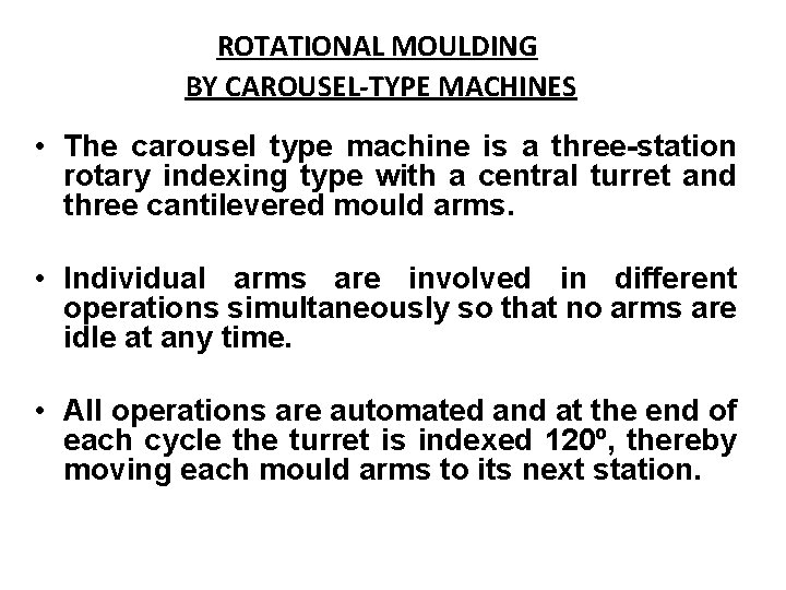 ROTATIONAL MOULDING BY CAROUSEL-TYPE MACHINES • The carousel type machine is a three-station rotary ROTATIONAL MOULDING BY CAROUSEL-TYPE MACHINES • The carousel type machine is a three-station rotary