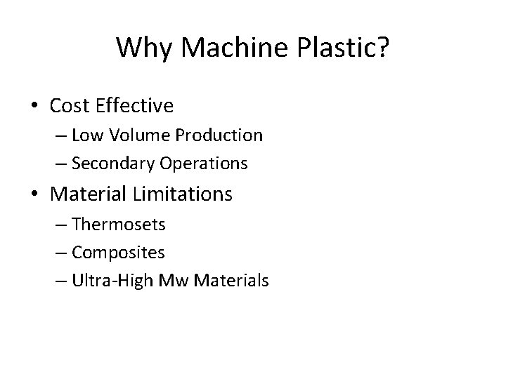 Why Machine Plastic? • Cost Effective – Low Volume Production – Secondary Operations • Why Machine Plastic? • Cost Effective – Low Volume Production – Secondary Operations •