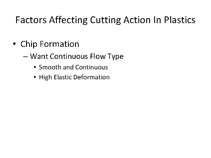 Factors Affecting Cutting Action In Plastics • Chip Formation – Want Continuous Flow Type Factors Affecting Cutting Action In Plastics • Chip Formation – Want Continuous Flow Type