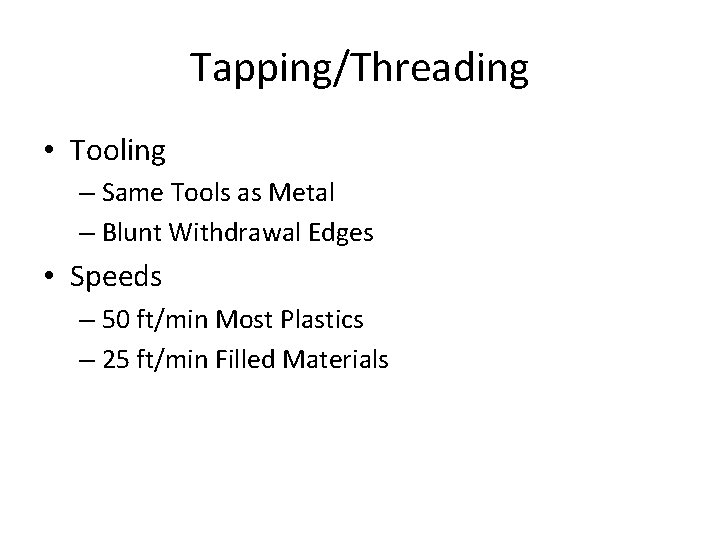 Tapping/Threading • Tooling – Same Tools as Metal – Blunt Withdrawal Edges • Speeds Tapping/Threading • Tooling – Same Tools as Metal – Blunt Withdrawal Edges • Speeds