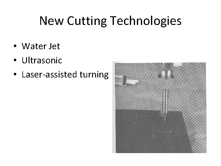 New Cutting Technologies • Water Jet • Ultrasonic • Laser-assisted turning New Cutting Technologies • Water Jet • Ultrasonic • Laser-assisted turning