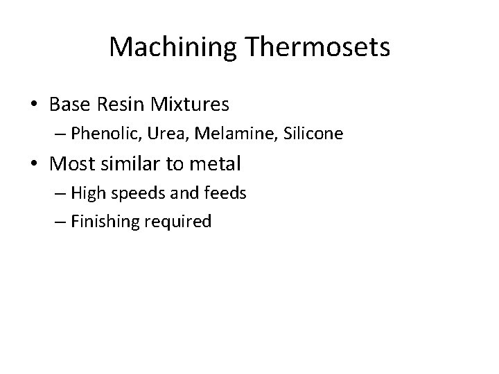 Machining Thermosets • Base Resin Mixtures – Phenolic, Urea, Melamine, Silicone • Most similar Machining Thermosets • Base Resin Mixtures – Phenolic, Urea, Melamine, Silicone • Most similar