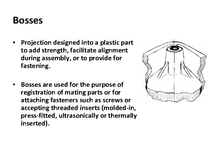 Bosses • Projection designed into a plastic part to add strength, facilitate alignment during Bosses • Projection designed into a plastic part to add strength, facilitate alignment during