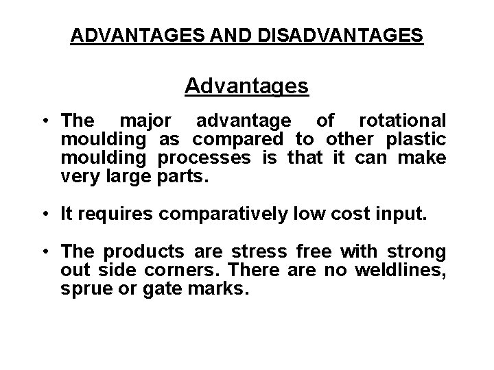 ADVANTAGES AND DISADVANTAGES Advantages • The major advantage of rotational moulding as compared to ADVANTAGES AND DISADVANTAGES Advantages • The major advantage of rotational moulding as compared to