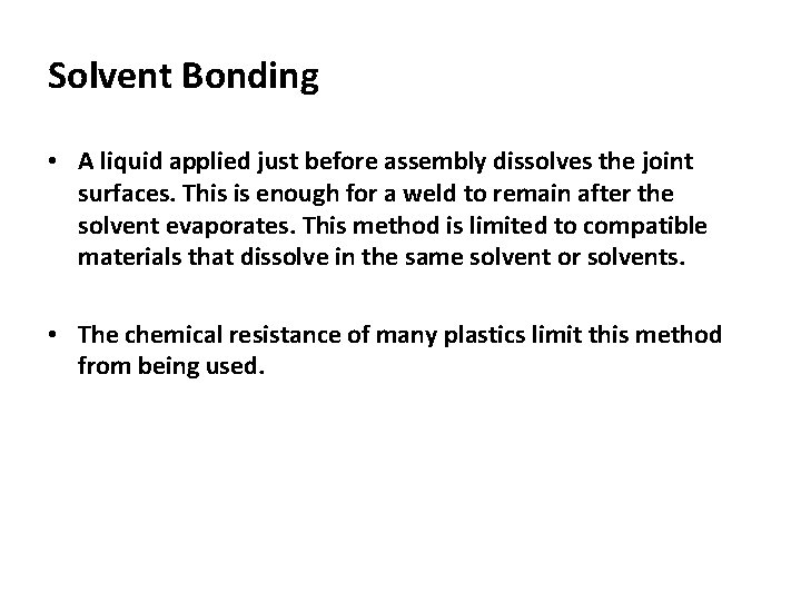 Solvent Bonding • A liquid applied just before assembly dissolves the joint surfaces. This Solvent Bonding • A liquid applied just before assembly dissolves the joint surfaces. This