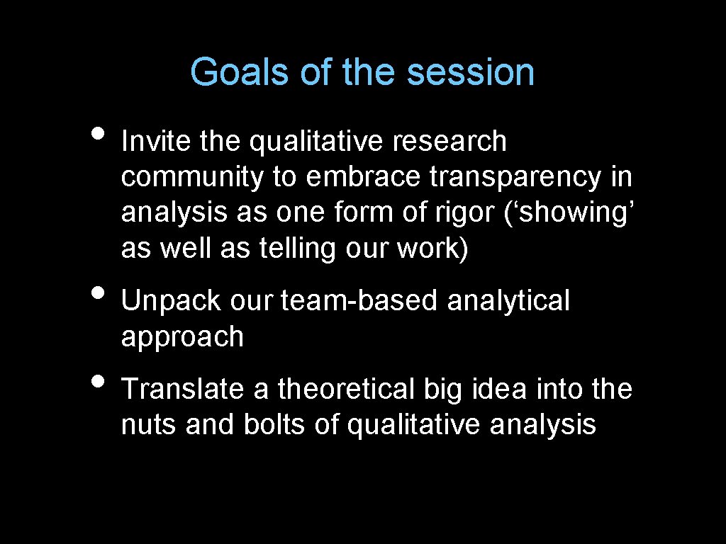 Goals of the session • Invite the qualitative research community to embrace transparency in