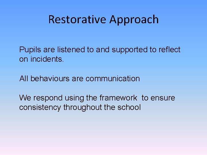 Restorative Approach Pupils are listened to and supported to reflect on incidents. All behaviours