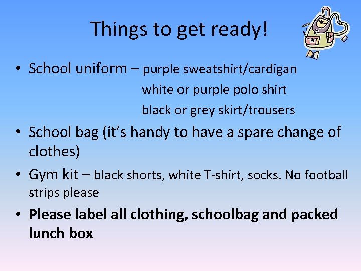 Things to get ready! • School uniform – purple sweatshirt/cardigan white or purple polo