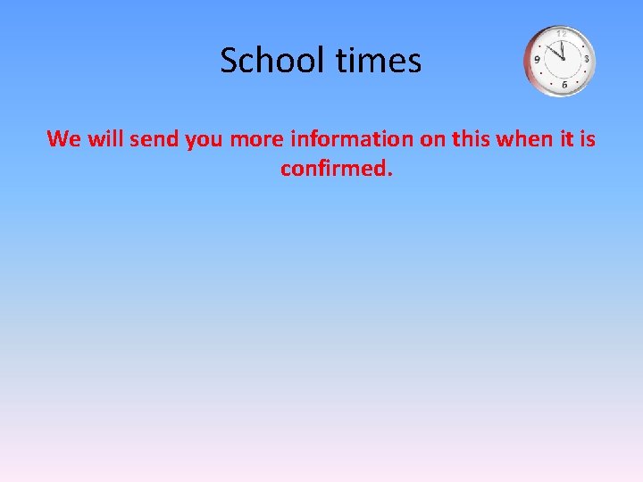 School times We will send you more information on this when it is confirmed.