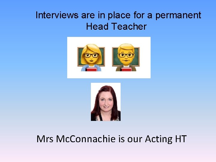 Interviews are in place for a permanent Head Teacher Mrs Mc. Connachie is our