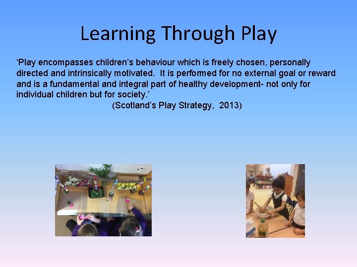 Learning Through Play ‘Play encompasses children’s behaviour which is freely chosen, personally directed and