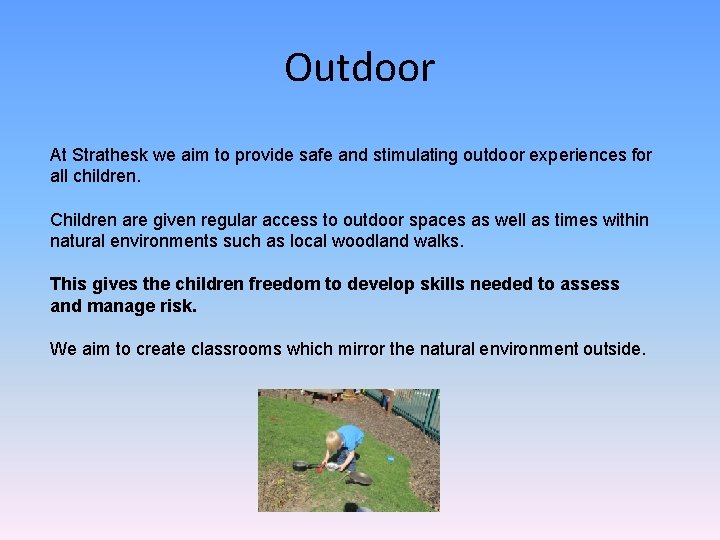 Outdoor At Strathesk we aim to provide safe and stimulating outdoor experiences for all