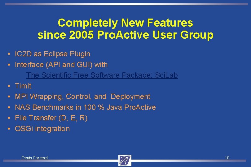 Completely New Features since 2005 Pro. Active User Group • IC 2 D as