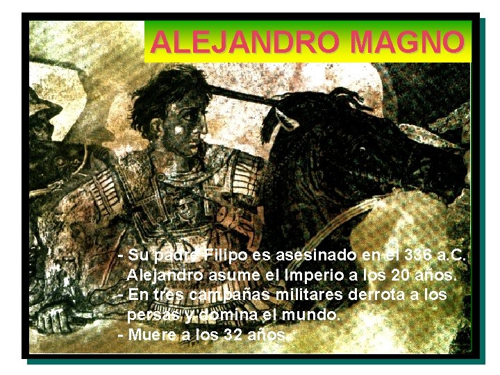 ALEJANDRO MAGNO - Su padre Filipo es asesinado en el 336 a. C. Alejandro