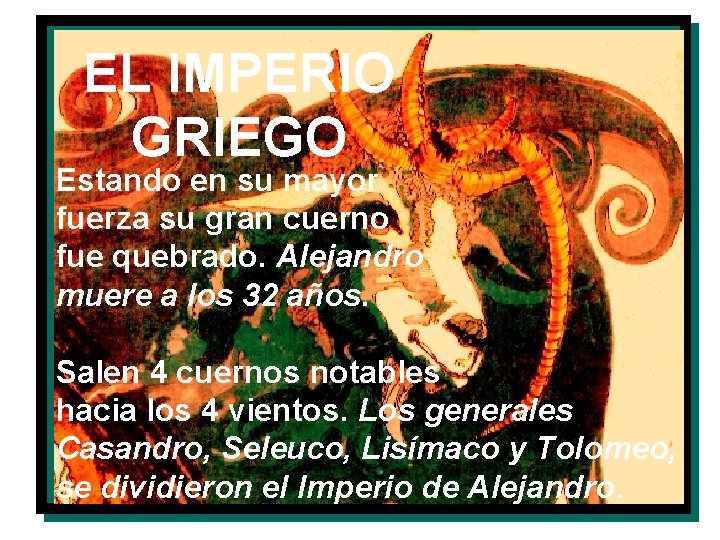 EL IMPERIO GRIEGO Estando en su mayor fuerza su gran cuerno fue quebrado. Alejandro