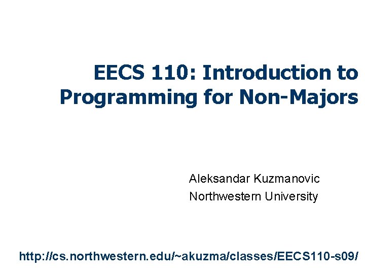 EECS 110: Introduction to Programming for Non-Majors Aleksandar Kuzmanovic Northwestern University http: //cs. northwestern.