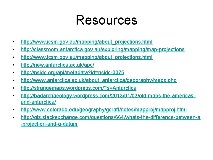Resources • • • http: //www. icsm. gov. au/mapping/about_projections. html http: //classroom. antarctica. gov.