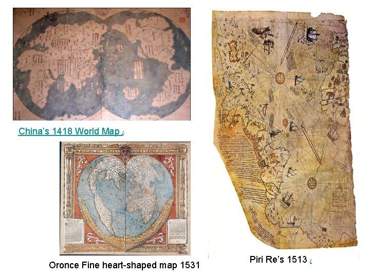 China’s 1418 World Map / Oronce Fine heart-shaped map 1531 Piri Re’s 1513 /