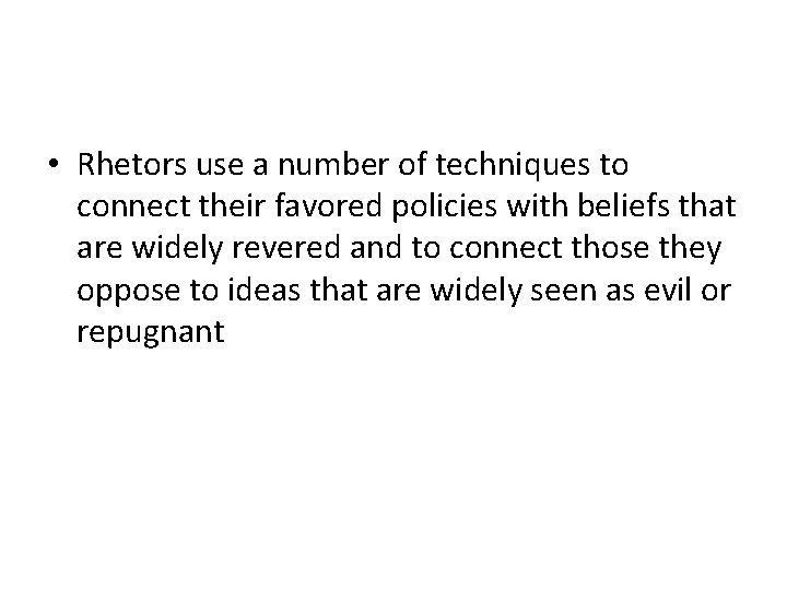  • Rhetors use a number of techniques to connect their favored policies with