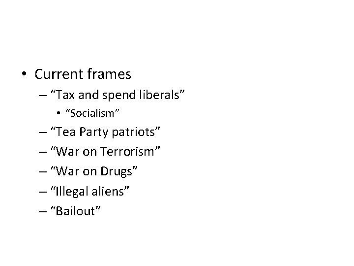  • Current frames – “Tax and spend liberals” • “Socialism” – “Tea Party