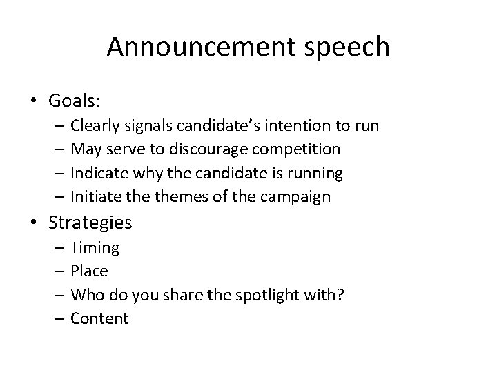 Announcement speech • Goals: – Clearly signals candidate’s intention to run – May serve