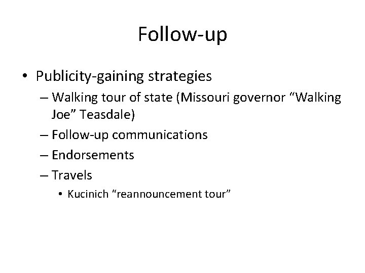Follow-up • Publicity-gaining strategies – Walking tour of state (Missouri governor “Walking Joe” Teasdale)