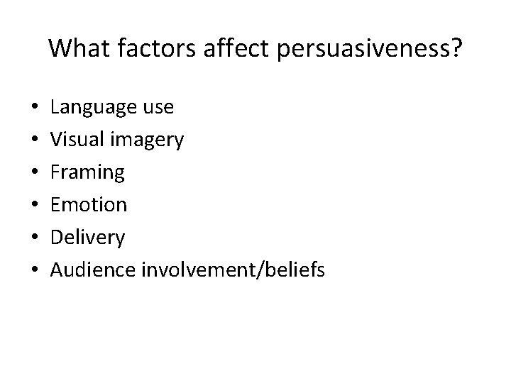 What factors affect persuasiveness? • • • Language use Visual imagery Framing Emotion Delivery