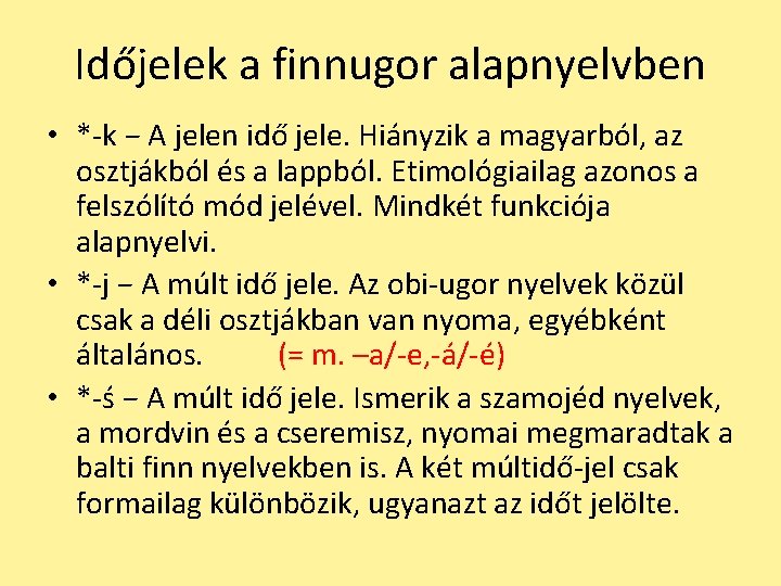 Időjelek a finnugor alapnyelvben • *-k − A jelen idő jele. Hiányzik a magyarból,