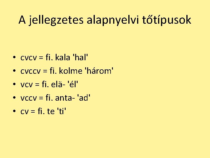 A jellegzetes alapnyelvi tőtípusok • • • cvcv = fi. kala 'hal' cvccv =