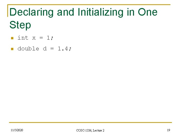 Declaring and Initializing in One Step n int x = 1; n double d