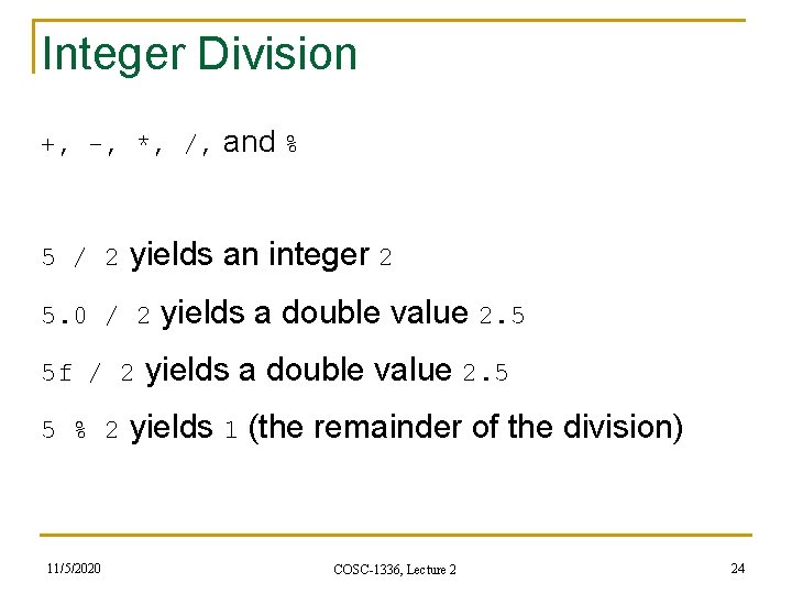 Integer Division +, -, *, /, and % 5 / 2 yields an integer