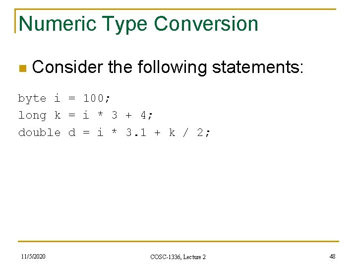 Numeric Type Conversion n Consider the following statements: byte i = 100; long k