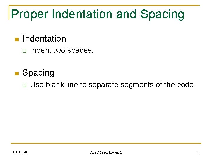 Proper Indentation and Spacing n Indentation q n Indent two spaces. Spacing q 11/5/2020