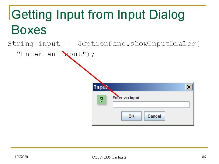 Getting Input from Input Dialog Boxes String input = JOption. Pane. show. Input. Dialog(