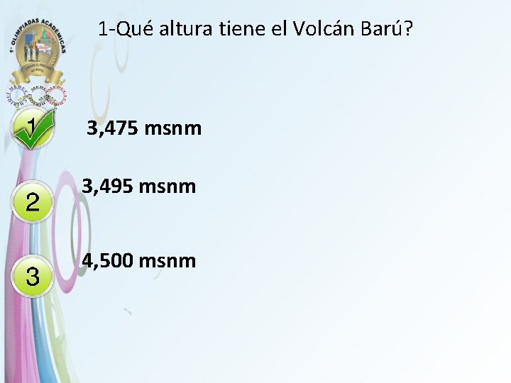 1 -Qué altura tiene el Volcán Barú? 3, 475 msnm 3, 495 msnm 4,