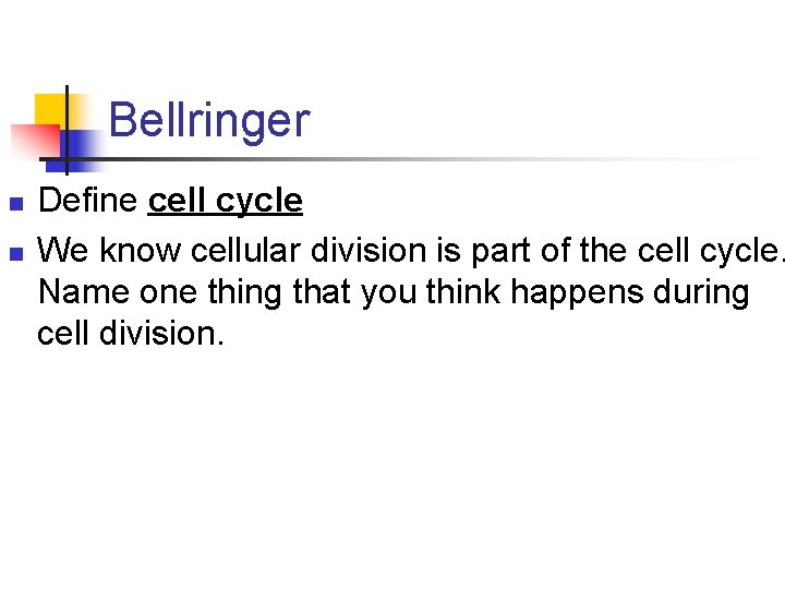 Bellringer n n Define cell cycle We know cellular division is part of the