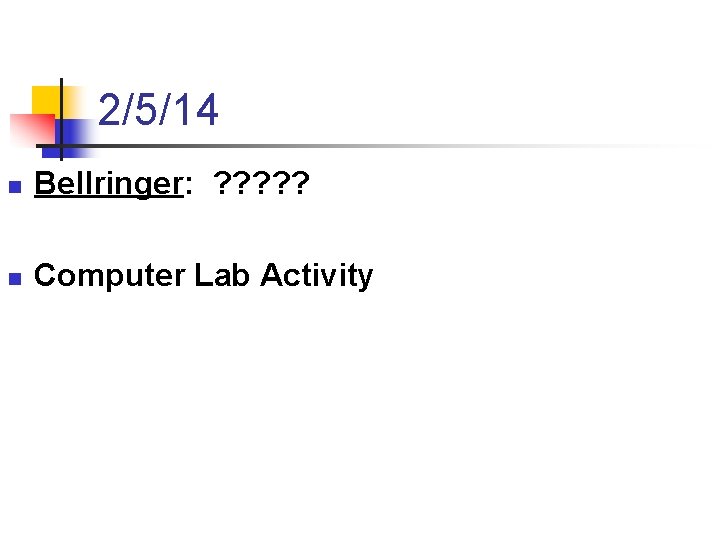 2/5/14 n Bellringer: ? ? ? n Computer Lab Activity 