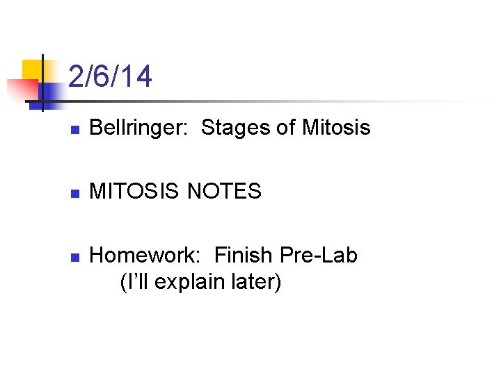 2/6/14 n Bellringer: Stages of Mitosis n MITOSIS NOTES n Homework: Finish Pre-Lab (I’ll
