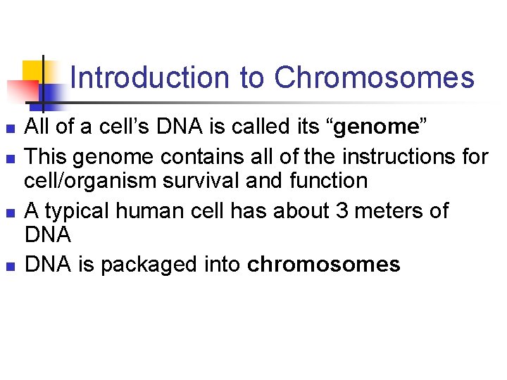 Introduction to Chromosomes n n All of a cell’s DNA is called its “genome”