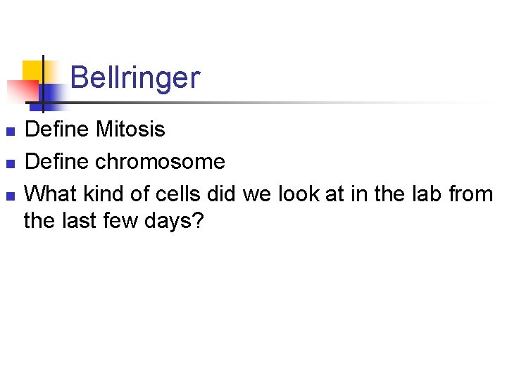 Bellringer n n n Define Mitosis Define chromosome What kind of cells did we