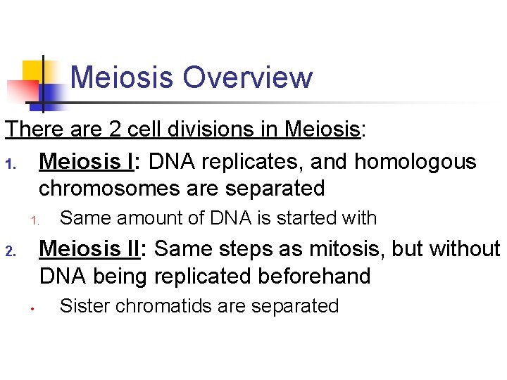 Meiosis Overview There are 2 cell divisions in Meiosis: 1. Meiosis I: DNA replicates,