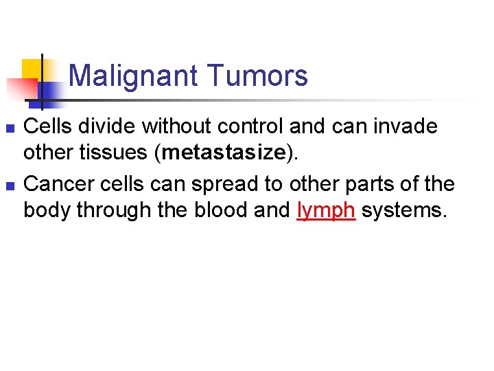 Malignant Tumors n n Cells divide without control and can invade other tissues (metastasize).